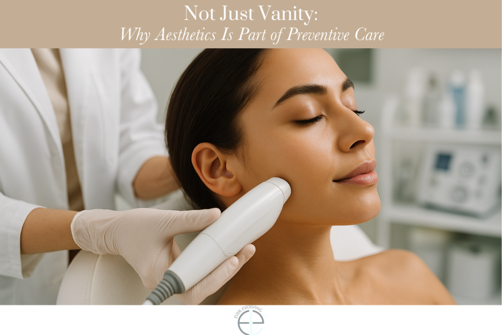Not Just Vanity: Why Aesthetics Is Part of Preventive Care